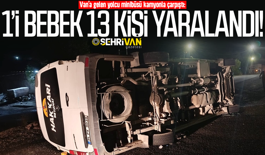 Van’da minibüs ile kamyon çarpıştı: 1’i bebek 13 kişi yaralandı!