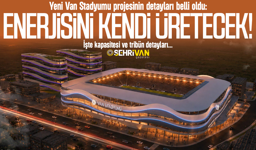 Van Stadyum projesinin detayları belli oldu! İşte kapasitesi ve tribün detayları