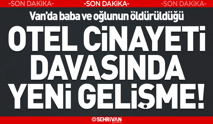 Van’daki otel cinayeti davasında yeni gelişme!