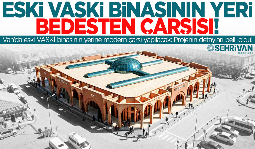 Van’da eski VASKİ binasının yerine modern çarşı yapılacak: Projenin detayları belli oldu!