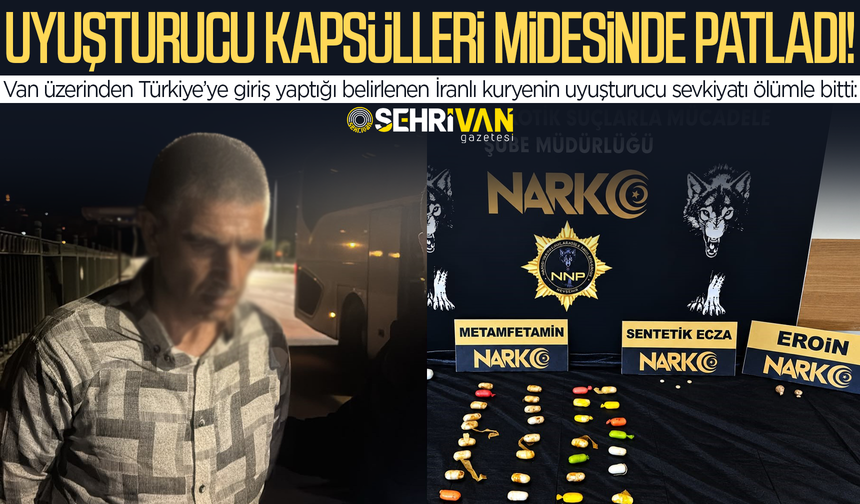 Van’dan başlayan uyuşturucu sevkiyatı ölümle sonuçlandı: Uyuşturucu kapsülleri midesinde patladı!