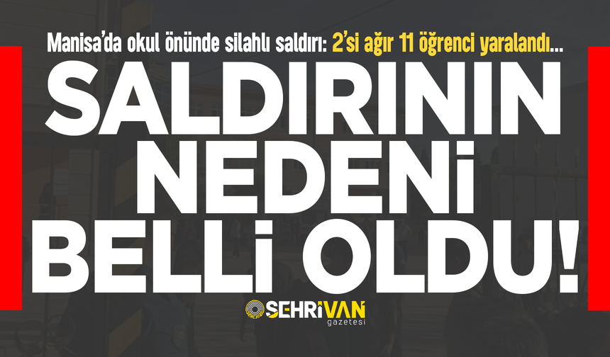 Manisa'daki silahlı okul saldırısının nedeni belli oldu!