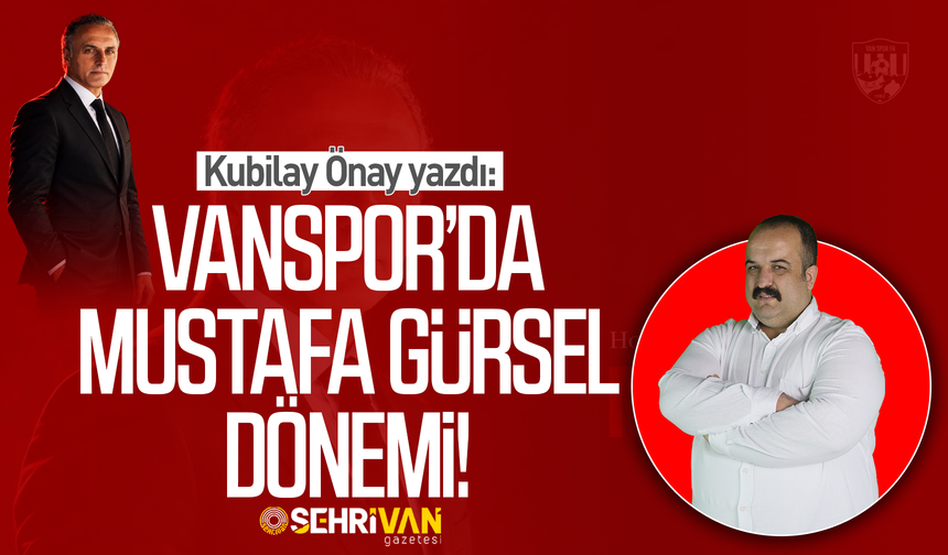 Kubilay Önay yazdı: Vanspor’da Mustafa Gürsel dönemi