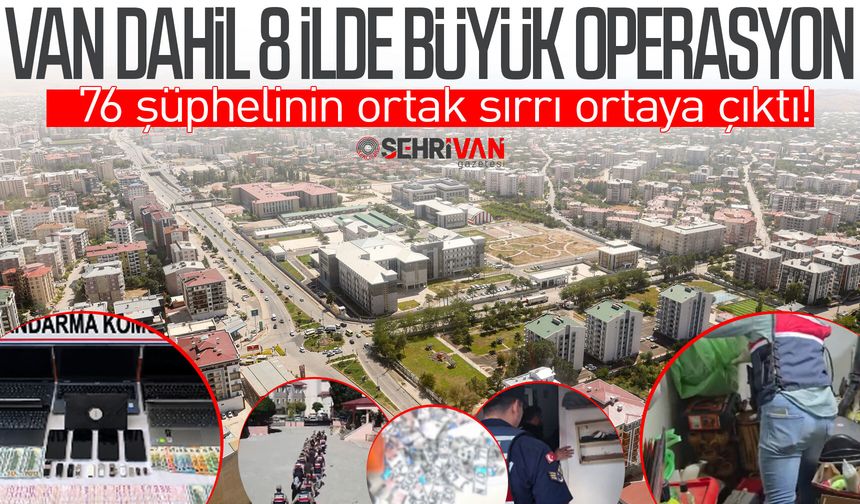 Van dahil 8 ilde büyük operasyon: 76 şüphelinin ortak sırrı ortaya çıktı!