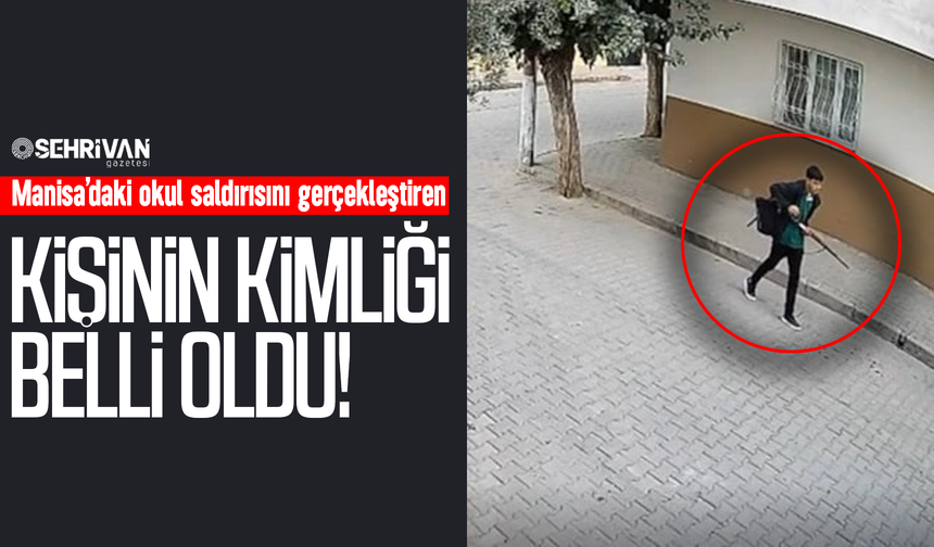 Manisa’daki okul saldırısını gerçekleştiren şahsın kimliği belli oldu!