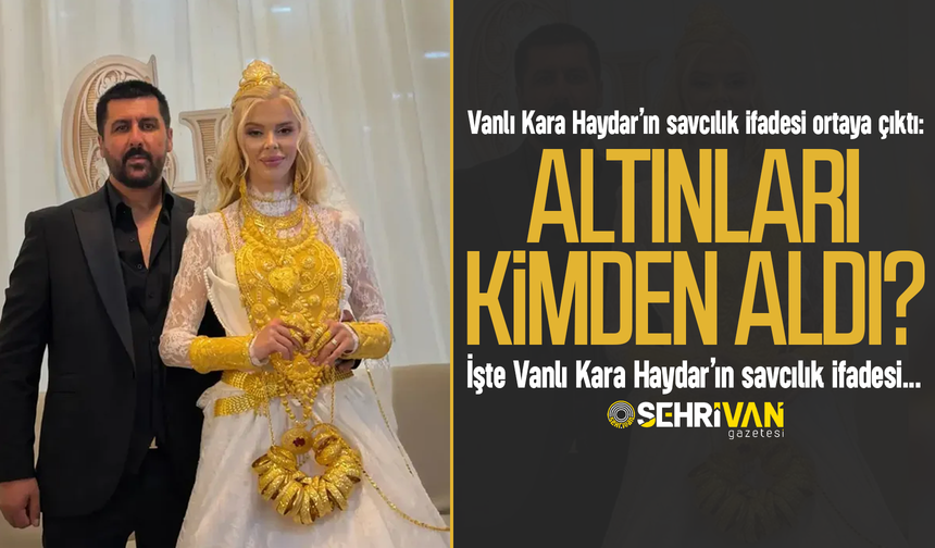 Vanlı Kara Haydar’ın savcılık ifadesi ortaya çıktı: Altınları kimden aldı?