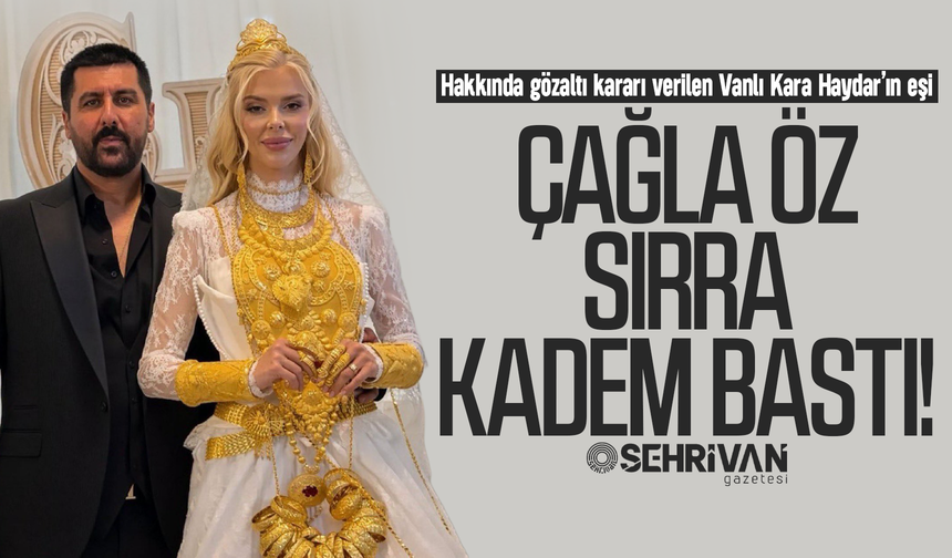 Vanlı Kara Haydar’ın eşi Çağla Öz sırra kadem bastı!