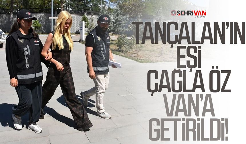 Vanlı Kara Haydar’ın eşi Çağla Öz Van’a getirildi!