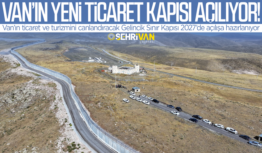Van’da 36 yıllık özlem bitiyor: Yeni ticaret kapısı açılıyor!