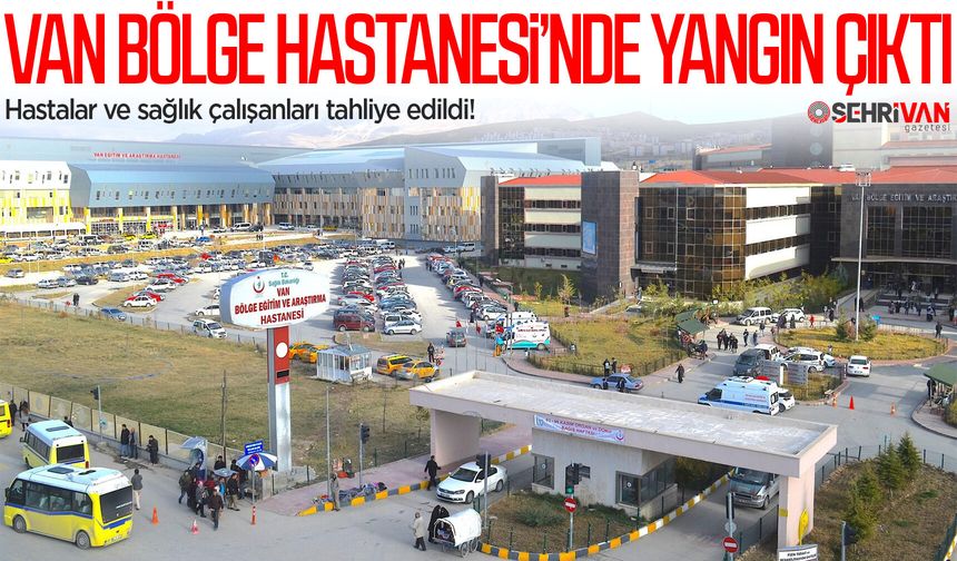 Van Bölge Hastanesi’nde yangın çıktı: Hastalar ve sağlık çalışanları tahliye edildi!