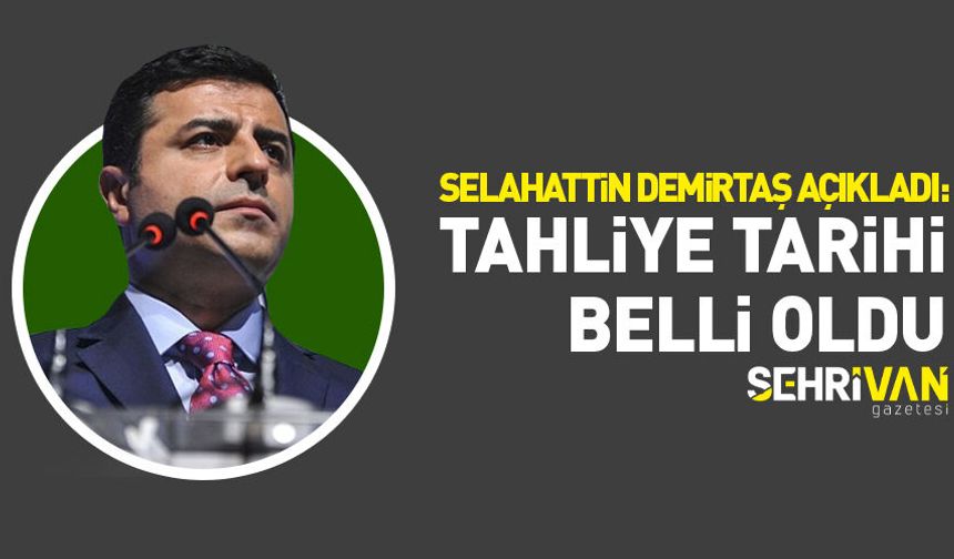 Selahattin Demirtaş açıkladı: Tahliye tarihi belli oldu