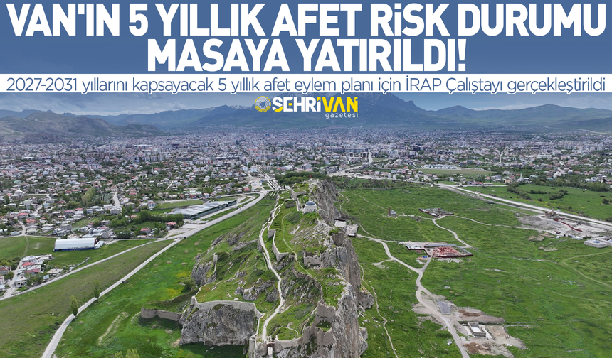Van'ın 5 yıllık afet riski masaya yatırıldı!