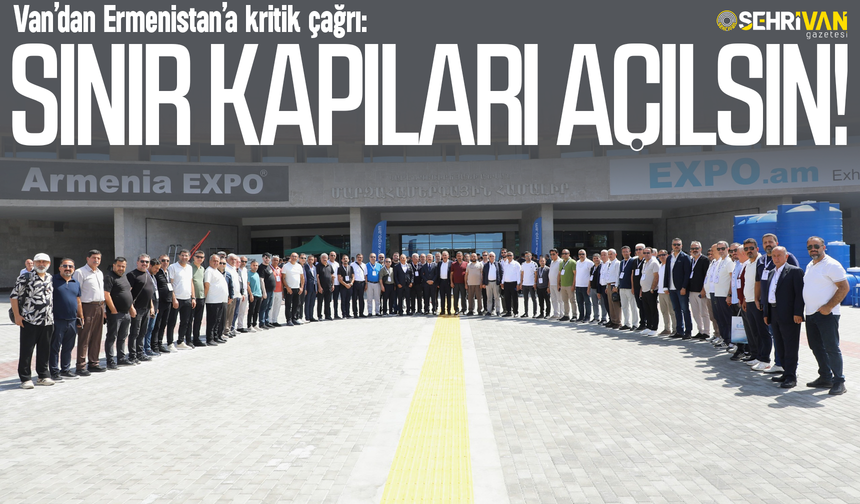 Van’dan Ermenistan’a kritik çağrı: Sınır kapıları açılsın!