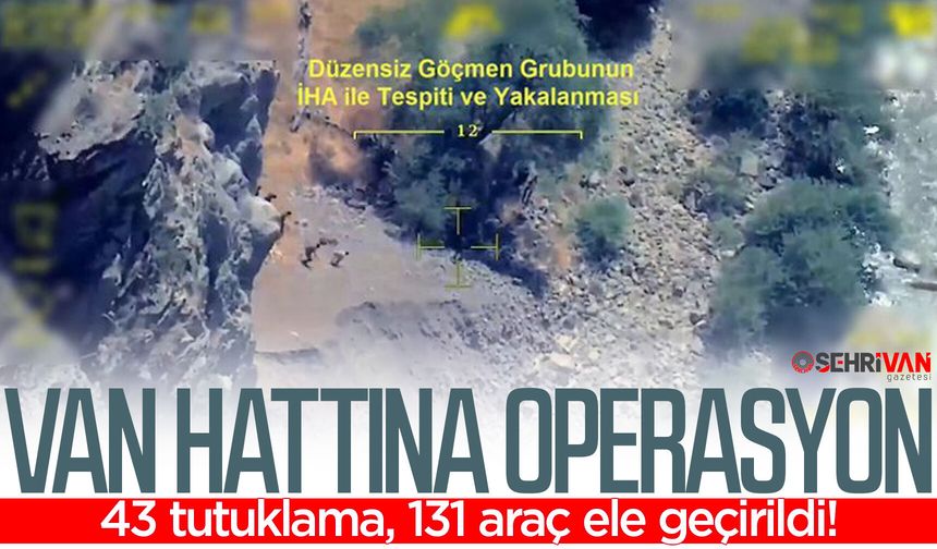 Van hattına operasyon: 43 tutuklama, 131 araç ele geçirildi!
