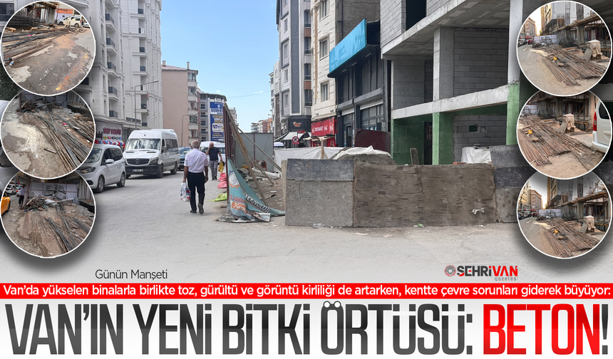Gece gürültüsü, gündüz tozu: Van'da inşaat sezonu vatandaşı bezdirdi!