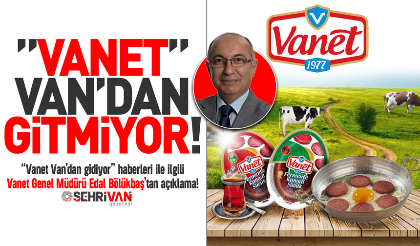 Vanet Van’da kalıyor: "Vanet gidiyor" haberleri ile ilgili Genel Müdür Bölükbaş’tan açıklama!