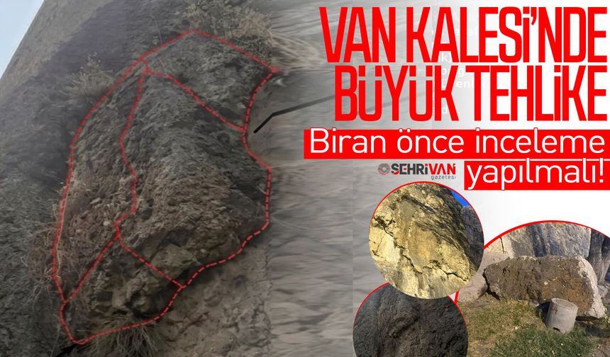 Van Kalesi’nde büyük tehlike: Biran önce inceleme yapılmalı!