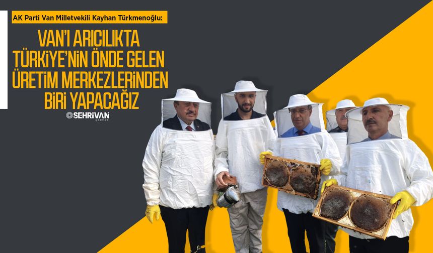 Türkmenoğlu: Van’ı arıcılıkta Türkiye’nin önde gelen üretim merkezlerinden biri yapacağız
