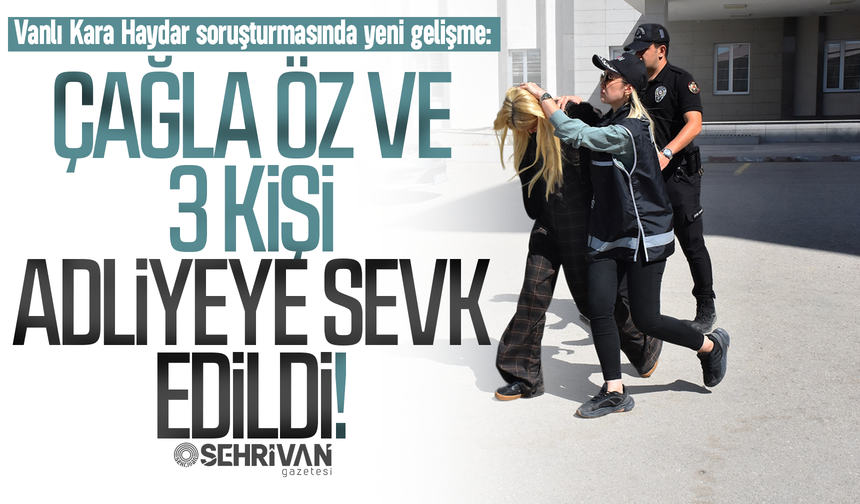 'Vanlı Kara Haydar'ın eşi Çağla Öz Tançalan ve 3 kişi adliyeye sevk edildi!