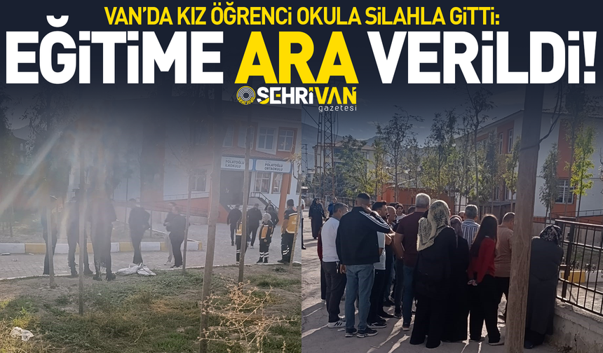 Van’da kız öğrenci okula silahla geldi: Eğitime ara verildi!