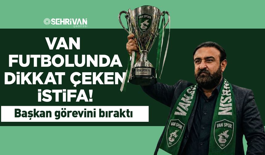 Van futbolunda dikkat çeken istifa! Başkan görevini bıraktı