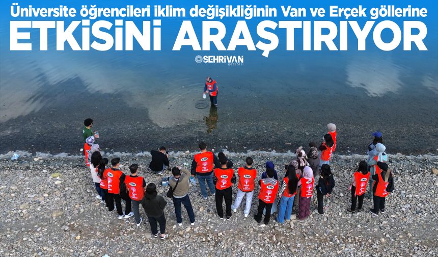 Üniversite öğrencileri iklim değişikliğinin Van ve Erçek göllerine etkisini araştırıyor