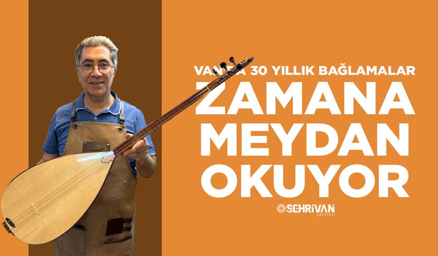 Van’da 30 yıllık bağlamalar zamana meydan okuyor