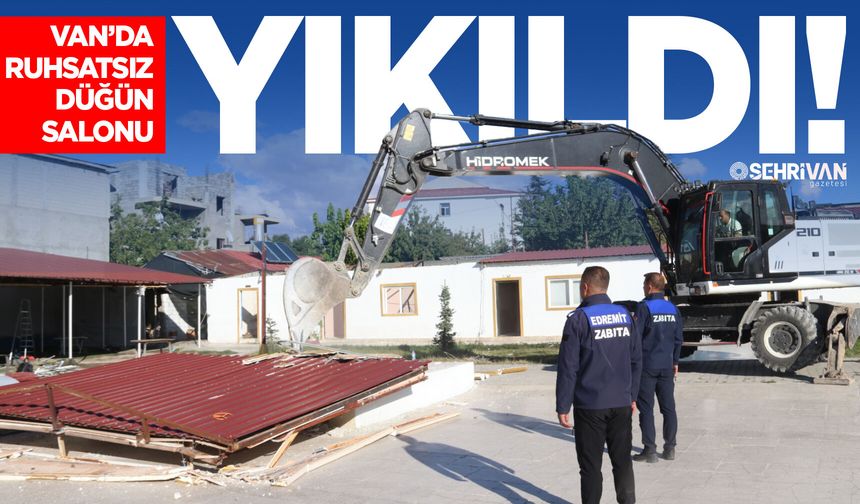 Van’da ruhsatsız düğün salonu yıkıldı!