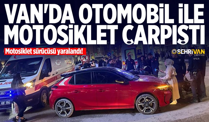 Van'da otomobil ile motosiklet çarpıştı: Motosiklet sürücüsü yaralandı!