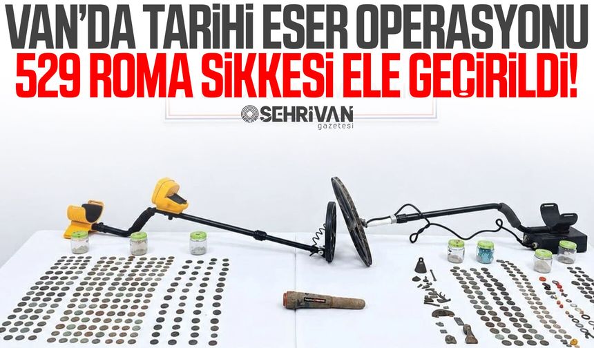 Van’da tarihi eser operasyonu: 529 Roma sikkesi ele geçirildi!