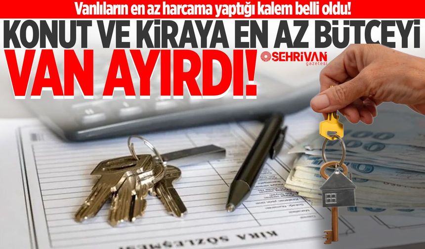 En az bütçe Van’ın: Vanlılar en az harcamayı ona yapıyor!