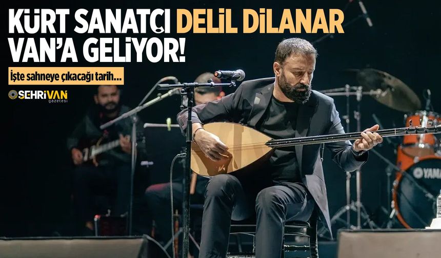 Kürt sanatçı Delil Dilanar Van’a geliyor! İşte sahneye çıkacağı tarih…