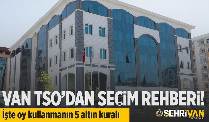 Van TSO’dan seçim rehberi! İşte oy kullanmanın 5 altın kuralı