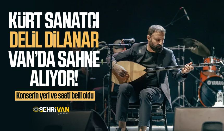 Kürt sanatçı Delil Dilanar Van’da sahne alıyor! Konserin yeri ve saati belli oldu
