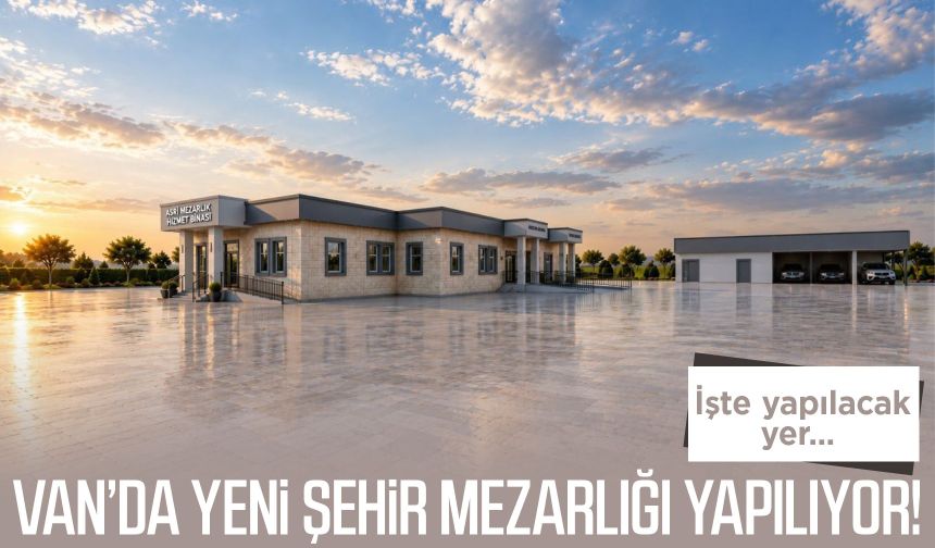 Van’da yeni şehir mezarlığı yapılıyor! İşte yapılacak yer…