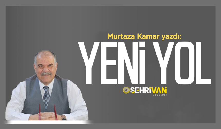 Murtaza Kamar yazdı: Yeni yol!