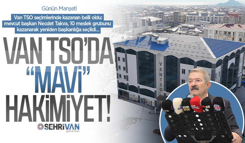 Van TSO’da “mavi” hakimiyet: Van iş dünyası yeniden Necdet Takva dedi!
