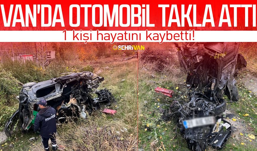 Van'da otomobil takla attı: 1 kişi hayatını kaybetti!