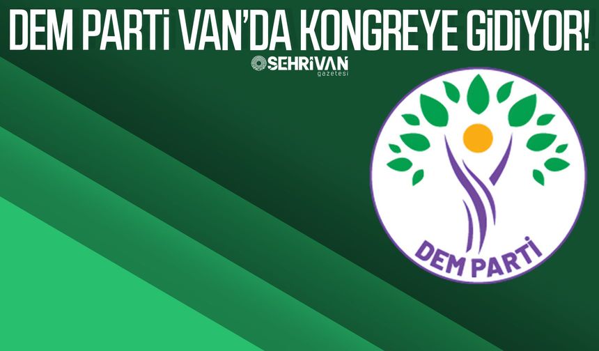 DEM Parti Van’da kongreye gidiyor!