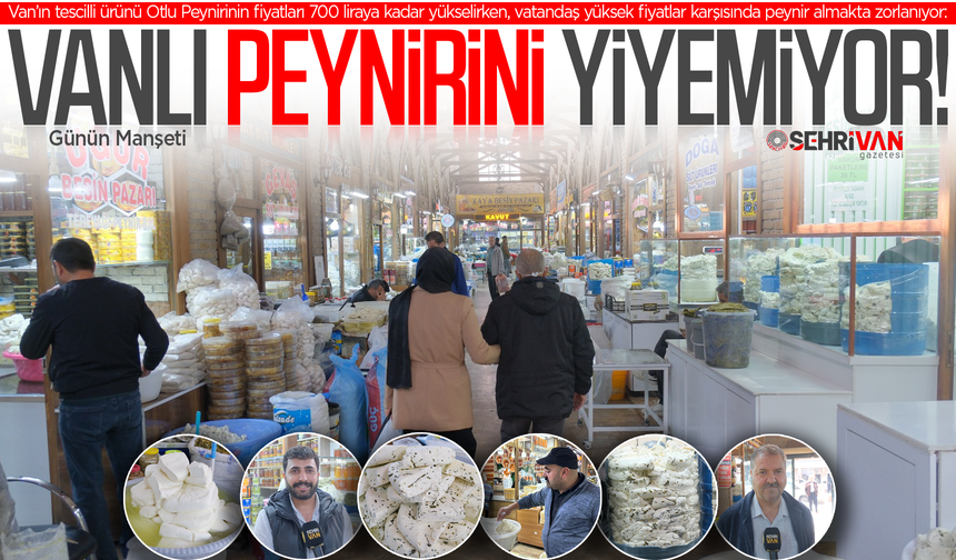 Vanlı kendi peynirine hasret: Van Otlu Peynirinin bu yılki fiyatı cep yakıyor!
