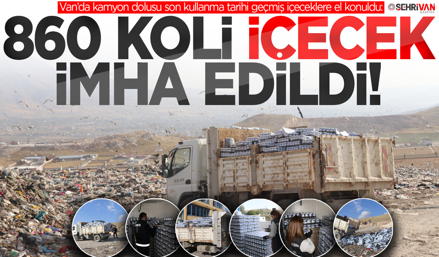 Van’da kamyon dolusu tarihi geçmiş içeceğe el konuldu!