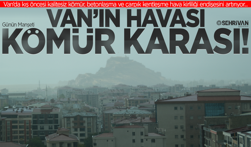 Van nefes alamıyor: Van’da kış öncesi kritik hava kirliliği uyarısı!