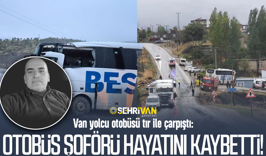 Van yolcu otobüsü tır ile çarpıştı: Otobüs şoförü hayatını kaybetti!