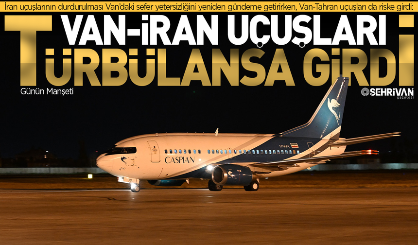 Van-Tahran uçuşları türbülansa girdi!
