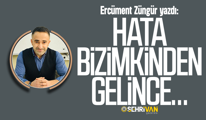 Ercüment Züngür yazdı: Hata bizimkinden gelince…