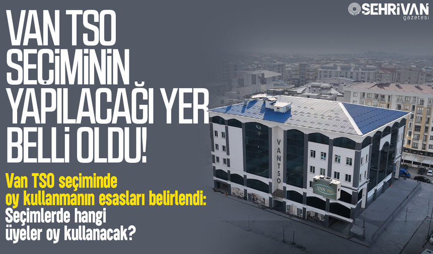 Van TSO seçimlerinin yapılacağı yer belli oldu!