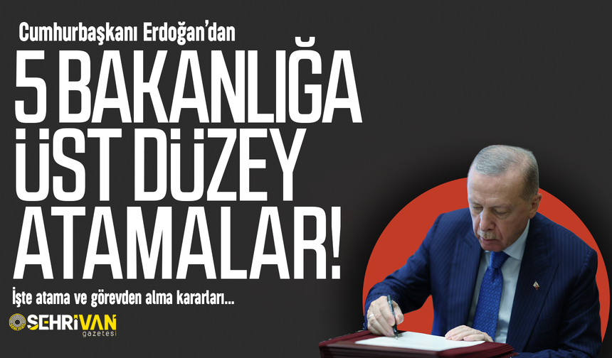 5 bakanlıkta üst düzey atamalar: İşte yeni atanan ve görevden alınan isimler