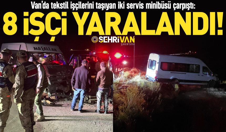 Van’da tekstil işçilerini taşıyan iki servis minibüsü çarpıştı: 8 işçi yaralandı!