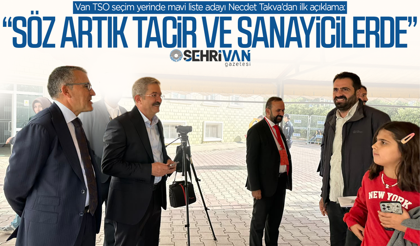 Van TSO seçim yerinde Necdet Takva’dan ilk açıklama: “Söz sahibi artık tacir ve sanayicilerdir”