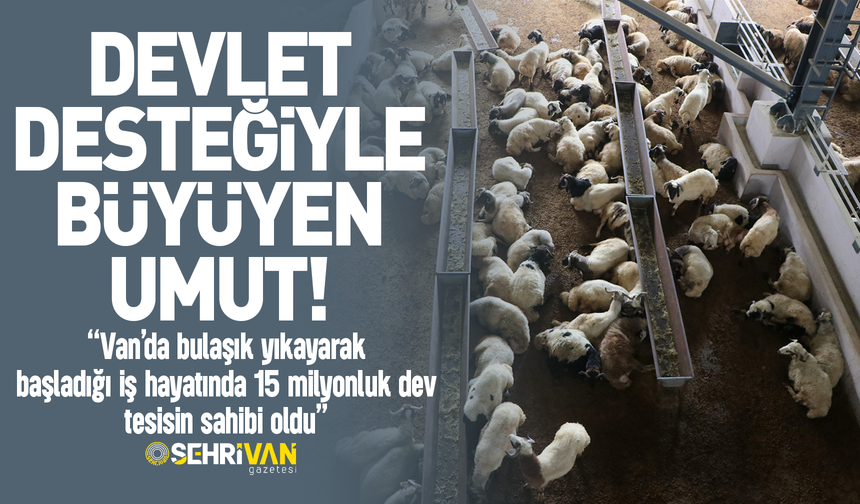 Van’da bir başarı hikayesi: Bulaşık yıkayarak 15 milyonluk dev tesisin sahibi oldu